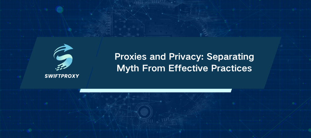 Proxies and Privacy: Separating Myth From Effective Practices