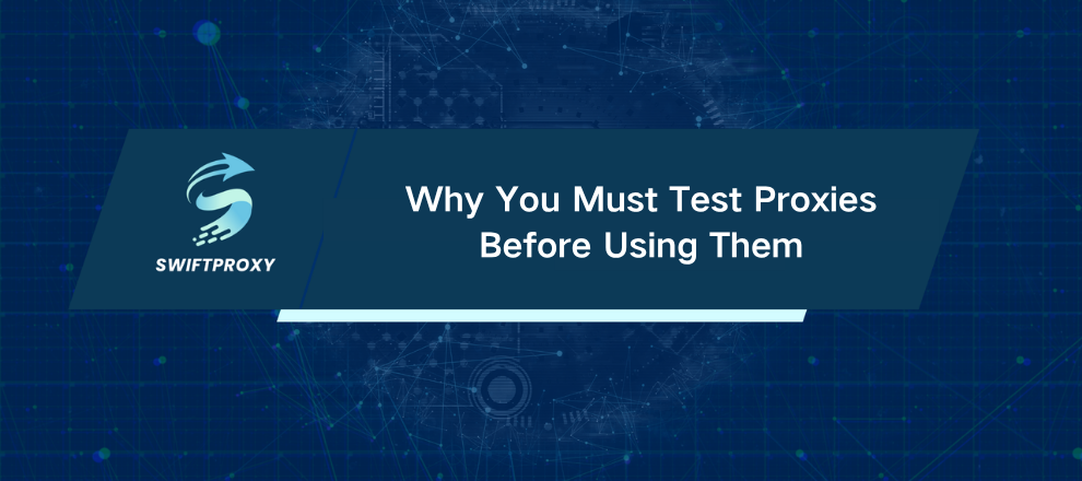 Why You Must Test Proxies Before Using Them