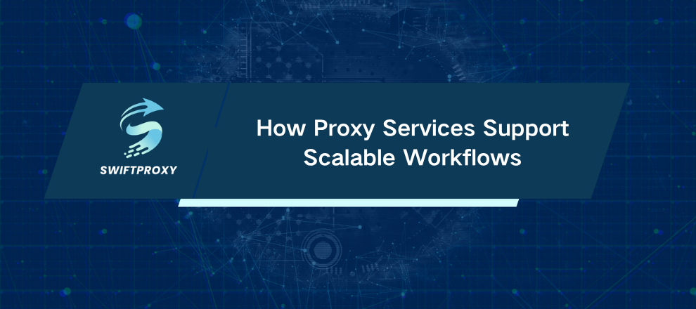 How Proxy Services Support Scalable Workflows