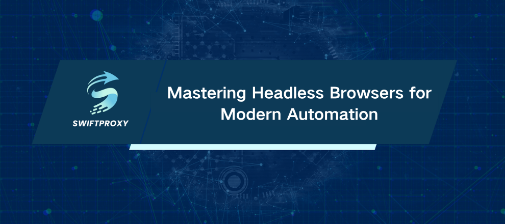 Mastering Headless Browsers for Modern Automation