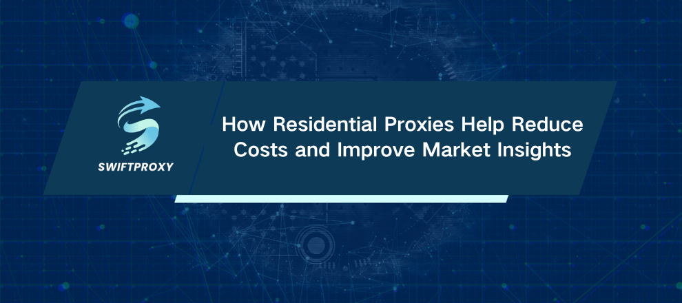 How Residential Proxies Help Reduce Costs and Improve Market Insights
