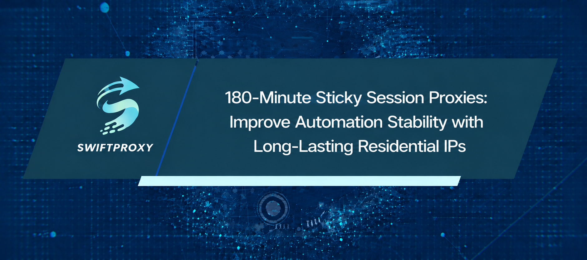 180-Minute Sticky Session Proxies: Improve Automation Stability with Long-Lasting Residential IPs