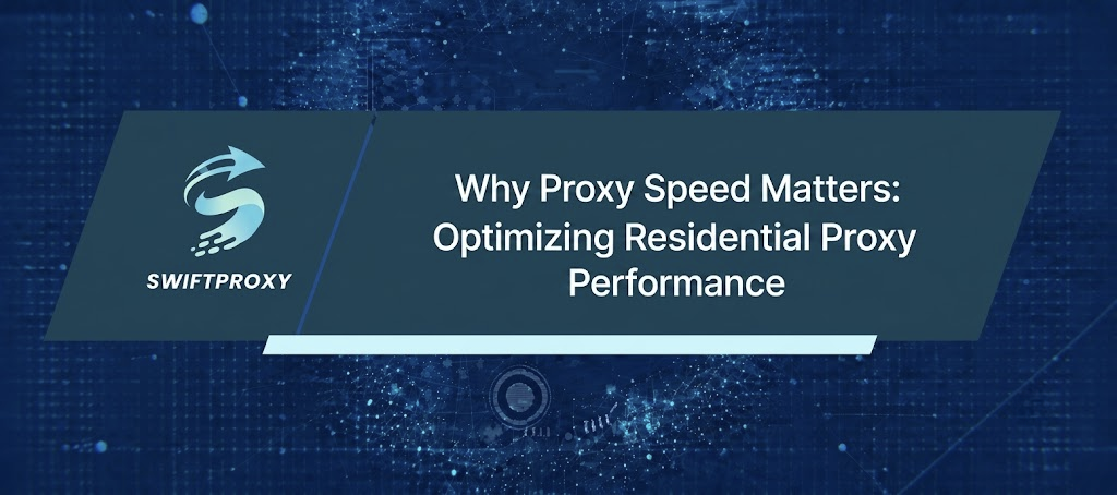 Why Proxy Speed Matters: Optimizing Residential Proxy Performance