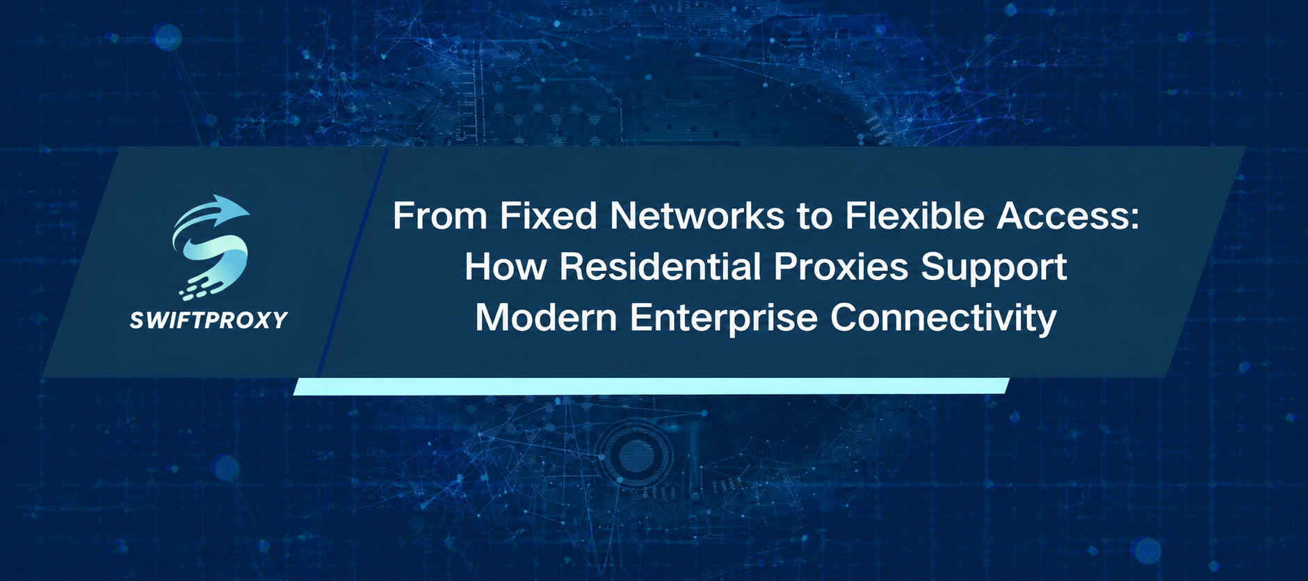 From Fixed Networks to Flexible Access: How Residential Proxies Support Modern Enterprise Connectivity